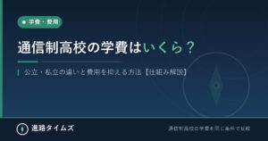 通信制高校の学費はいくら？公立・私立の違いと費用を抑える方法（進路タイムズ）
